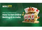 Get Online Betting ID From World777 : Steps You Need to Know